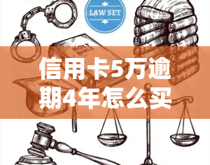 信用卡5万逾期4年怎么买房子，信用卡欠款5万逾期4年，如何解决并购买房产？