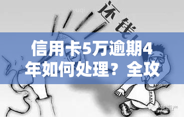 信用卡5万逾期4年如何处理？全攻略！