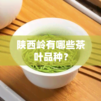 陕西岭有哪些茶叶品种？