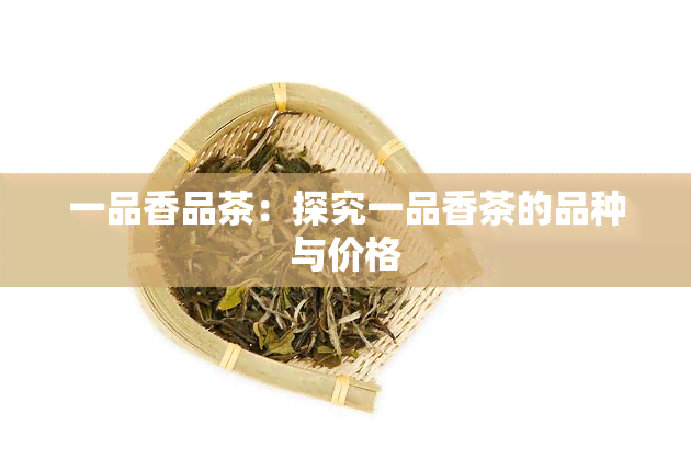 一品香品茶：探究一品香茶的品种与价格