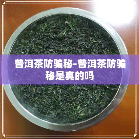 普洱茶防骗秘-普洱茶防骗秘是真的吗