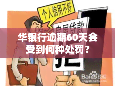 华银行逾期60天会受到何种处罚？