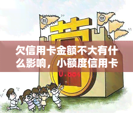 欠信用卡金额不大有什么影响，小额度信用卡欠款有何影响？