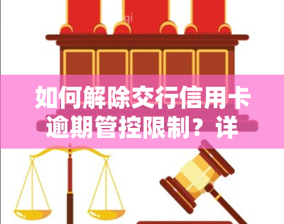 如何解除交行信用卡逾期管控限制？详细步骤解析