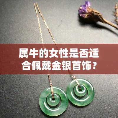 属牛的女性是否适合佩戴金银首饰？