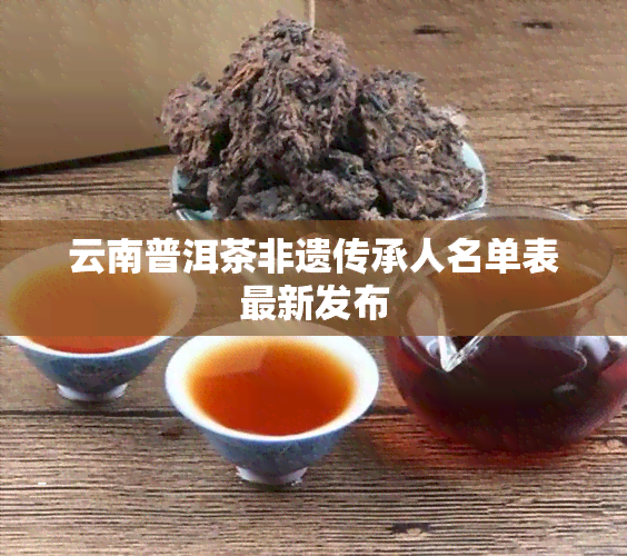 云南普洱茶非遗传承人名单表最新发布