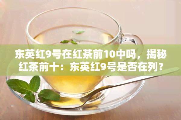 东英红9号在红茶前10中吗，揭秘红茶前十：东英红9号是否在列？