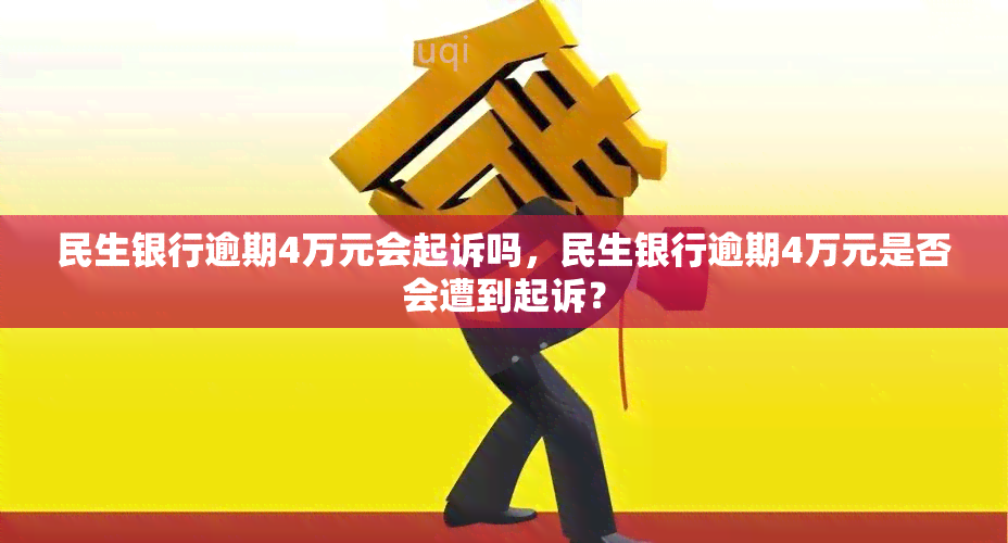 民生银行逾期4万元会起诉吗，民生银行逾期4万元是否会遭到起诉？