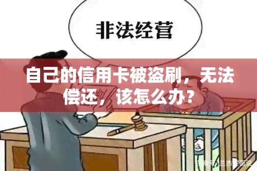 自己的信用卡被盗刷，无法偿还，该怎么办？