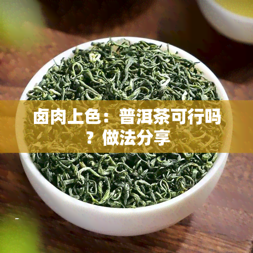 卤肉上色：普洱茶可行吗？做法分享