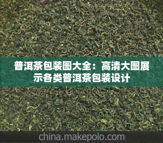 普洱茶包装图大全：高清大图展示各类普洱茶包装设计