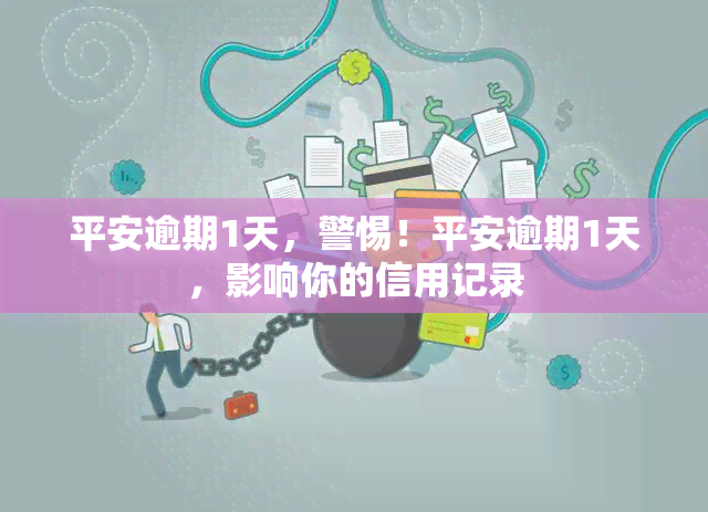 平安逾期1天，警惕！平安逾期1天，影响你的信用记录