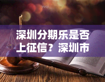 深圳分期乐是否上？深圳市分期乐网络科技是否有不良记录？