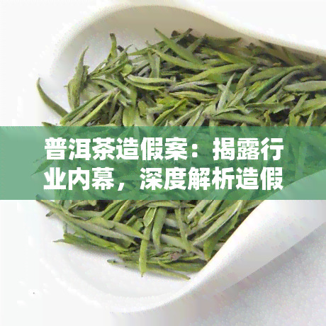 普洱茶造假案：揭露行业内幕，深度解析造假集团与案例