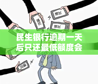 民生银行逾期一天后只还更低额度会停卡吗？