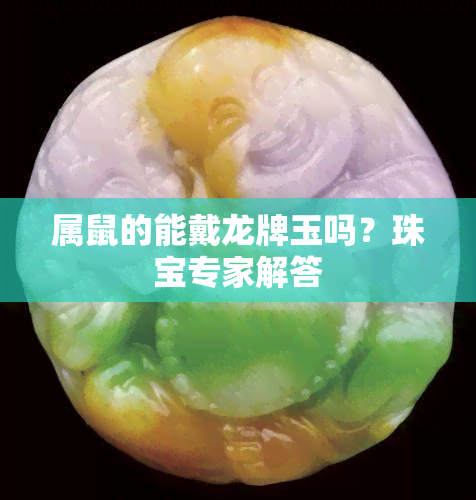 属鼠的能戴龙牌玉吗？珠宝专家解答