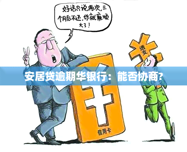 安居贷逾期华银行：能否协商?