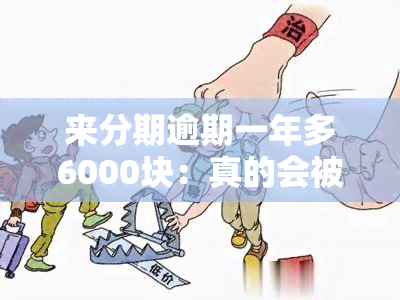 来分期逾期一年多6000块：真的会被起诉吗？