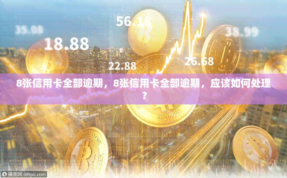 8张信用卡全部逾期，8张信用卡全部逾期，应该如何处理？