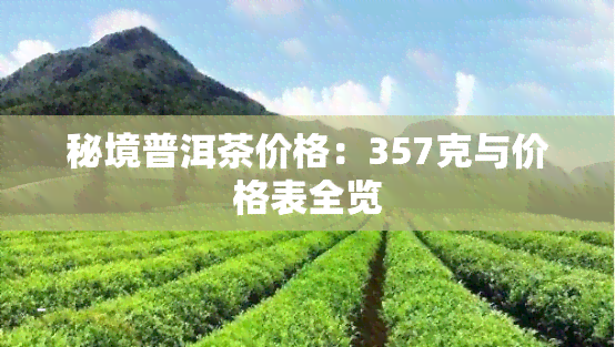 秘境普洱茶价格：357克与价格表全览