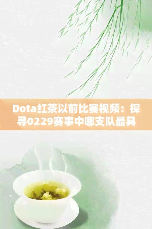 Dota红茶以前比赛视频：探寻0229赛事中哪支队更具实力