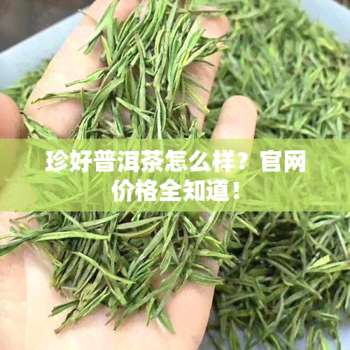 珍好普洱茶怎么样？官网价格全知道！