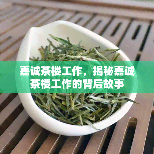 嘉诚茶楼工作，揭秘嘉诚茶楼工作的背后故事