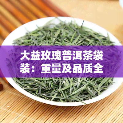 大益玫瑰普洱茶袋装：重量及品质全面解析