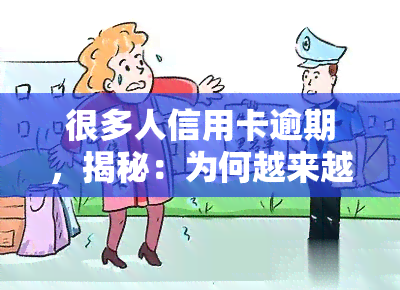 很多人信用卡逾期，揭秘：为何越来越多的人陷入信用卡逾期困境？