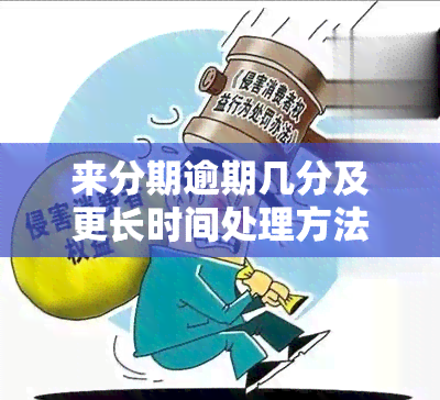 来分期逾期几分及更长时间处理方法及对的影响