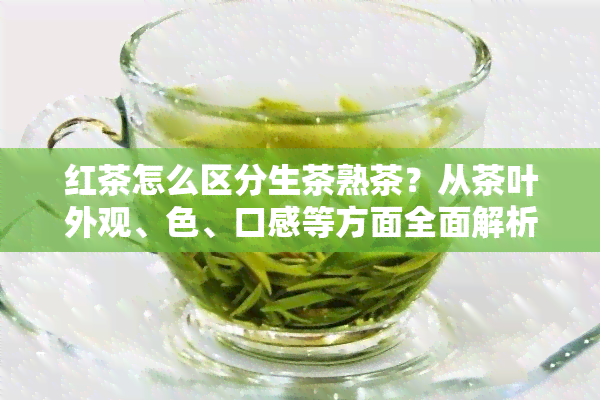 红茶怎么区分生茶熟茶？从茶叶外观、色、口感等方面全面解析