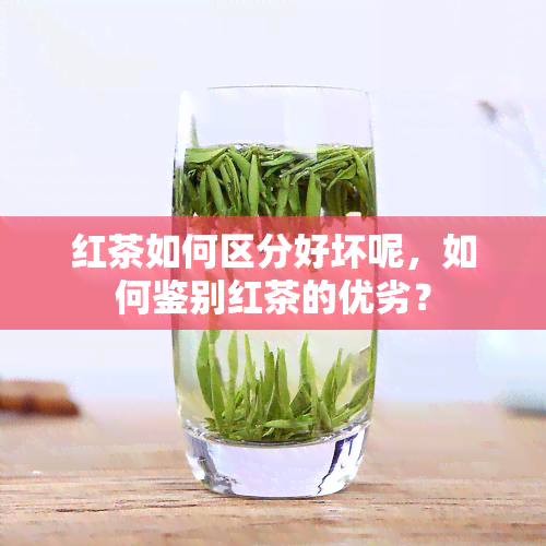 红茶如何区分好坏呢，如何鉴别红茶的优劣？