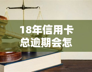 18年信用卡总逾期会怎样，警惕！18年信用卡总逾期可能带来的严重后果