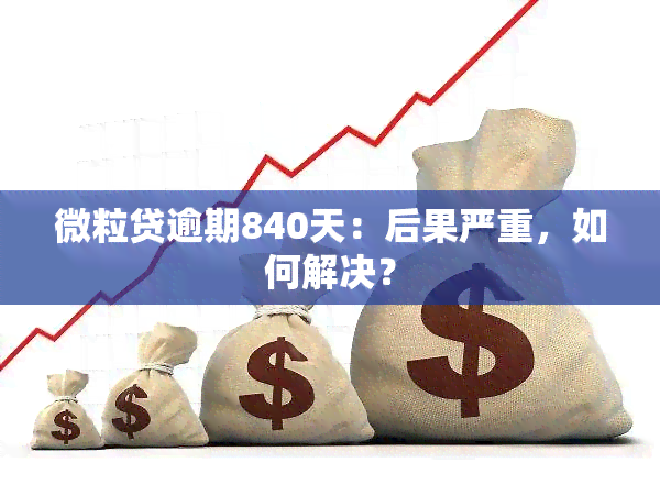 微粒贷逾期840天：后果严重，如何解决？