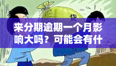 来分期逾期一个月影响大吗？可能会有什么后果？