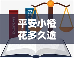 平安小橙花多久逾期1万收到律师函，平安小橙花：逾期1万多久会收到律师函？