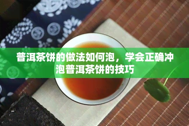 普洱茶饼的做法如何泡，学会正确冲泡普洱茶饼的技巧