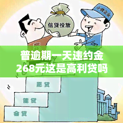 普逾期一天违约金268元这是高利贷吗，普：逾期一天需支付268元违约金，是否构成高利贷？