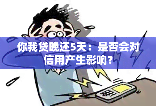 你我贷晚还5天：是否会对信用产生影响？