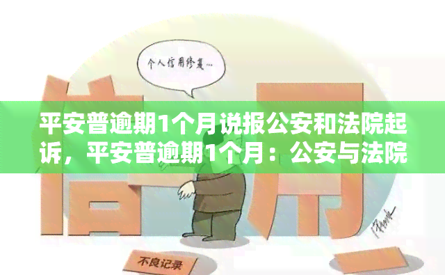 平安普逾期1个月说报公安和法院起诉，平安普逾期1个月：公安与法院是否真的会起诉？