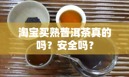 淘宝买熟普洱茶真的吗？安全吗？