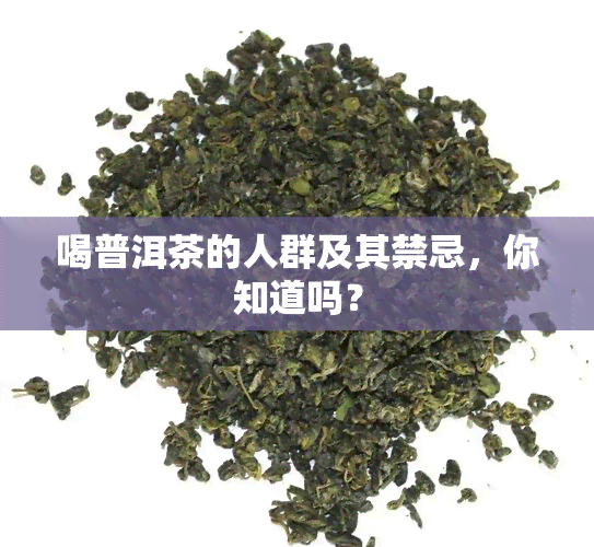 喝普洱茶的人群及其禁忌，你知道吗？