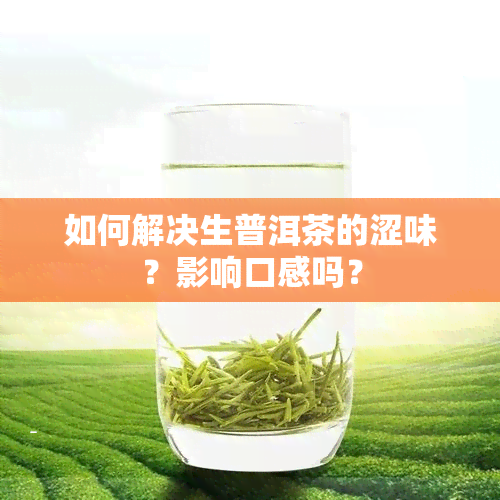 如何解决生普洱茶的涩味？影响口感吗？