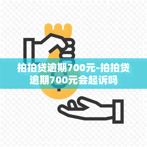 拍拍贷逾期700元-拍拍贷逾期700元会起诉吗