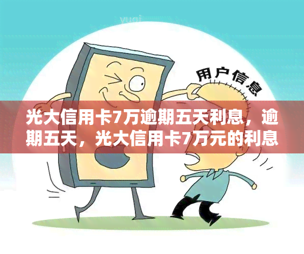 光大信用卡7万逾期五天利息，逾期五天，光大信用卡7万元的利息你算清楚了吗？