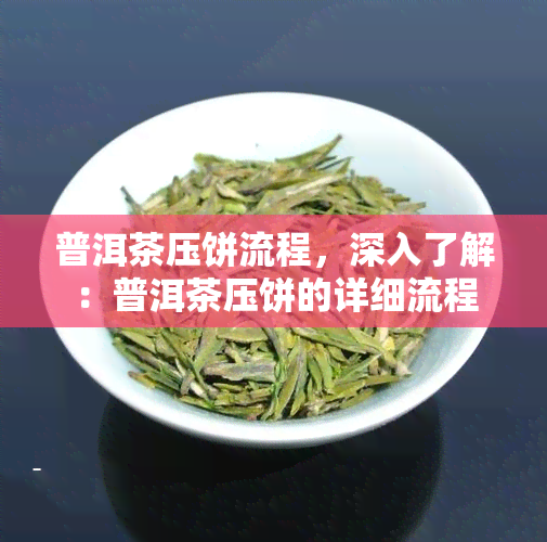 普洱茶压饼流程，深入了解：普洱茶压饼的详细流程