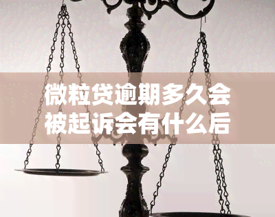 微粒贷逾期多久会被起诉会有什么后果，深入了解：微粒贷逾期多久会面临法律诉讼及其严重后果