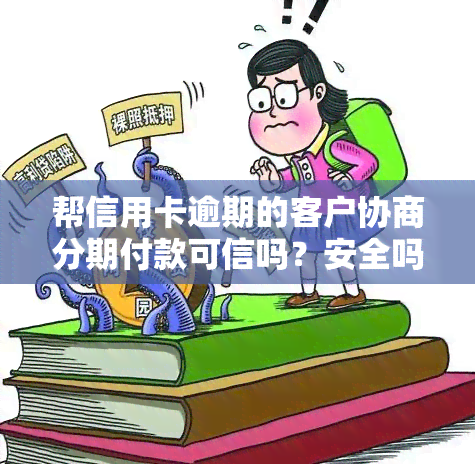 帮信用卡逾期的客户协商分期付款可信吗？安全吗？