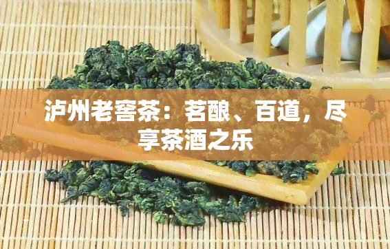 泸州老窖茶：茗酿、百道，尽享茶之乐