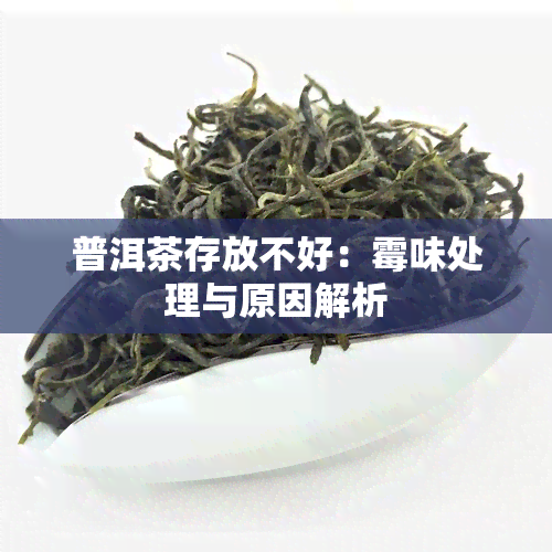 普洱茶存放不好：霉味处理与原因解析